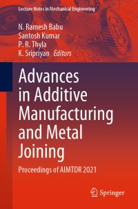 Book Cover for Advances in Additive Manufacturing and Metal Joining by All India Manufacturing Technology Design and Research Conference