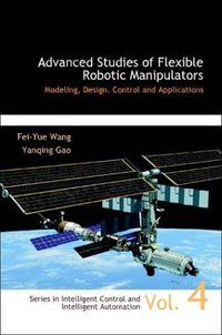 Book Cover for Advanced Studies of Flexible Robotic Manipulators by FeiYue Wang, Yanqing Gao