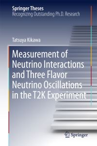 Book Cover for Measurement of Neutrino Interactions and Three Flavor Neutrino Oscillations in the T2K Experiment by Tatsuya Kikawa
