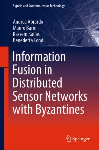 Book Cover for Information Fusion in Distributed Sensor Networks With Byzantines by Andrea Abrardo, Mauro Barni, Kassem Kallas, Benedetta Tondi