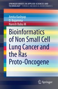 Book Cover for Bioinformatics of Non Small Cell Lung Cancer and the Ras Proto-Oncogene. SpringerBriefs in Forensic and Medical Bioinformatics by Amita Kashyap, D Bujamma, Naresh Babu M