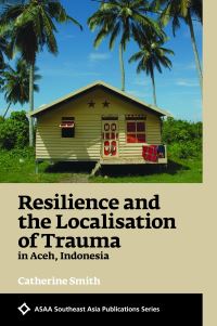 Book Cover for Resilience and the Localisation of Trauma in Aceh, Indonesia by Catherine Smith