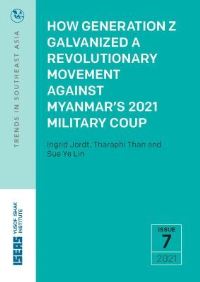 Book Cover for How Generation Z Galvanized a Revolutionary Movement Against Myanmar's 2021 Military Coup by Ingrid Jordt, Tharaphi Than, Sue Ye Lin, ISEASYusof Ishak Institute