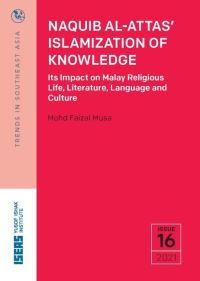 Book Cover for Naquib Al-Attas' Islamization of Knowledge by Mohd Faizal Musa, ISEASYusof Ishak Institute