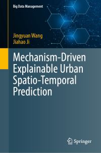 Book Cover for Mechanism-Driven Explainable Urban Spatio-Temporal Prediction by Jingyuan Wang, Jiahao Ji