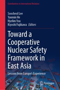 Book Cover for Toward a Cooperative Nuclear Safety Framework in East Asia by Soocheol Lee, Yanmin He, Hyelim You, Kiyoshi Fujikawa