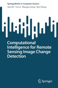 Book Cover for Computational Intelligence for Remote Sensing Image Change Detection by Jiao Shi, Yu Lei, Maoguo Gong, Nan Zhang