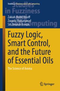 Book Cover for Fuzzy Logic, Smart Control, and the Future of Essential Oils by Zakiah Mohd Yusoff, Zuraida Muhammad, Siti Aminah Nordin