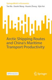 Book Cover for Arctic Shipping Routes and China's Maritime Transport Productivity by Tao Ma, Xiaolei Wang, Huaxin Zhong, Xijie Hui