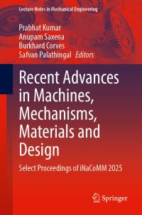 Book Cover for Recent Advances in Machines, Mechanisms, Materials and Design by Prabhat Kumar, Anupam Saxena, Burkhard Corves, Safvan Palathingal