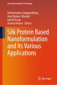 Book Cover for Silk Protein Based Nanoformulation and Its Various Applications by Debnirmalya Gangopadhyay, Amit Kumar Mandal, Ismail Ocsoy, Azamal Husen