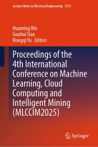 Book Cover for Proceedings of the 4th International Conference on Machine Learning, Cloud Computing and Intelligent Mining (MLCCIM2025) by Huaming Wu, Guohui Tian, Hongqi Yu