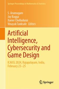Book Cover for Artificial Intelligence, Cybersecurity and Game Design by S Arumugam, Jay Bagga, Xavier Chelladurai, Vinayak Tanksale