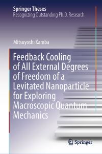 Book Cover for Feedback Cooling of All External Degrees of Freedom of a Levitated Nanoparticle for Exploring Macroscopic Quantum Mechanics by Mitsuyoshi Kamba