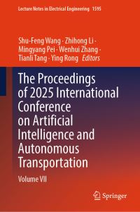Book Cover for The Proceedings of 2025 International Conference on Artificial Intelligence and Autonomous Transportation by ShuFeng Wang, Zhihong Li, Mingyang Pei, Wenhui Zhang, Tianli Tang, Ying Rong