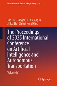 Book Cover for The Proceedings of 2025 International Conference on Artificial Intelligence and Autonomous Transportation by Jun Liu, Honghai Ji, Kailong Li, Shida Liu, Zhihui Hu