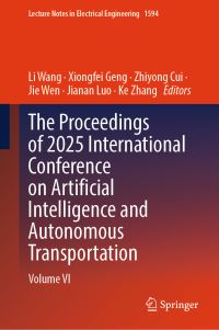 Book Cover for The Proceedings of 2025 International Conference on Artificial Intelligence and Autonomous Transportation by Li Wang, Xiongfei Geng, Zhiyong Cui, Jie Wen, Jianan Luo, Ke Zhang