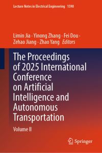 Book Cover for The Proceedings of 2025 International Conference on Artificial Intelligence and Autonomous Transportation by Limin Jia, Yinong Zhang, Fei Dou, Zehao Jiang, Zhao Yang