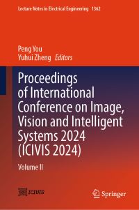 Book Cover for Proceedings of International Conference on Image, Vision and Intelligent Systems 2024 (ICIVIS 2024). Volume II by Vision and Intelligent Systems International Conference on Image