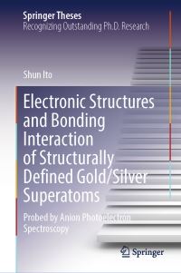 Book Cover for Electronic Structures and Bonding Interaction of Structurally Defined Gold/silver Superatoms by Shun Ito