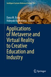 Book Cover for Applications of Metaverse and Virtual Reality to Creative Education and Industry by Dana M Barry, Hideyuki Kanematsu