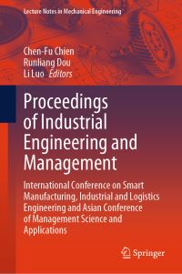 Book Cover for Proceedings of Industrial Engineering and Management by Industrial  Logistics Engineering International Conference on Smart Manufacturing, Asian Conference of Management Science and Applications