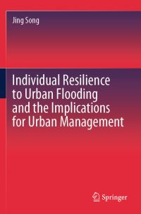 Book Cover for Individual Resilience to Urban Flooding and the Implications for Urban Management by Jing Song