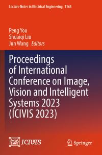 Book Cover for Proceedings of International Conference on Image, Vision and Intelligent Systems 2023 (ICIVIS 2023) by Vision and Intelligent Systems International Conference on Image
