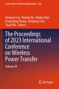 Book Cover for The Proceedings of 2023 International Conference on Wireless Power Transfer (ICWPT2023) by Chunwei Cai, Xiaohui Qu, Ruikun Mai, Pengcheng Zhang, Wenping Chai, Shuai Wu