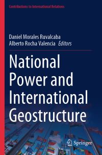Book Cover for National Power and International Geostructure by Daniel Morales Ruvalcaba, Alberto Rocha Valencia