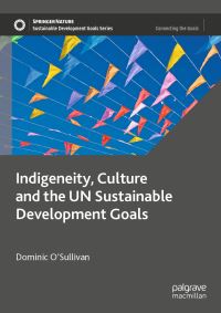 Book Cover for Indigeneity, Culture and the UN Sustainable Development Goals by Dominic OSullivan