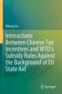Book Cover for Interactions Between Chinese Tax Incentives and WTO's Subsidy Rules Against the Background of EU State Aid by Diheng Xu