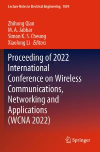 Book Cover for Proceeding of 2022 International Conference on Wireless Communications, Networking and Applications (WCNA 2022) by Zhihong Qian, MA Jabbar, Simon K S Cheung, Xiaolong Li