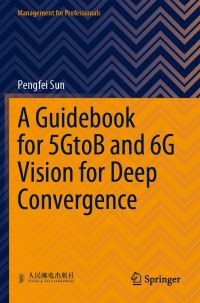 Book Cover for A Guidebook for 5GtoB and 6G Vision for Deep Convergence by Pengfei Sun
