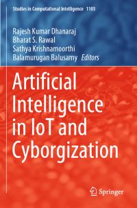 Book Cover for Artificial Intelligence in IoT and Cyborgization by Rajesh Kumar Dhanaraj, Bharat S Rawal, Sathya Krishnamoorthi, Balamurugan Balusamy
