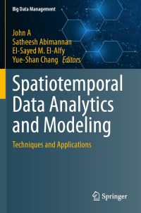Book Cover for Spatiotemporal Data Analytics and Modeling by John A, Satheesh Abimannan, ElSayed M ElAlfy, YueShan Chang