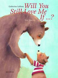 Book Cover for Will You Still Love Me If ...? by Catherine Leblanc, Eve Tharlet