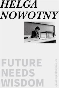 Book Cover for Future Needs Wisdom by Helga Nowotny