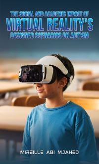 Book Cover for The Social and Academic Impact of Virtual Reality's Designed Scenarios on Autism by Mireille Abi Mjahed