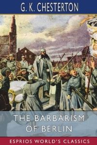 Book Cover for The Barbarism of Berlin (Esprios Classics) by G K Chesterton