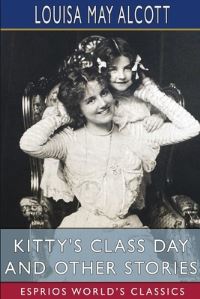Book Cover for Kitty's Class Day and Other Stories (Esprios Classics) by Louisa May Alcott