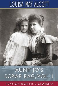 Book Cover for Aunt Jo's Scrap Bag, Vol. 1 (Esprios Classics) by Louisa May Alcott