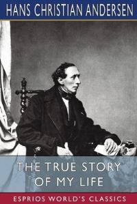 Book Cover for The True Story of My Life (Esprios Classics) by Hans Christian Andersen