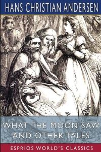Book Cover for What the Moon Saw and Other Tales (Esprios Classics) by Hans Christian Andersen