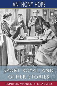Book Cover for Sport Royal, and Other Stories (Esprios Classics) by Anthony Hope