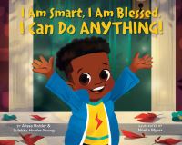 Book Cover for I Am Smart, I Am Blessed, I Can Do Anything! by Alissa Holder, Zulekha HolderYoung