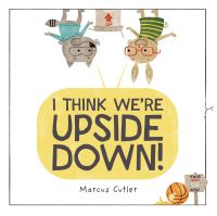 Book Cover for I Think We're Upside Down! by Marcus Cutler