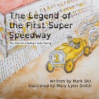 Book Cover for The Legend of the First Super Speedway by Mark Dill, Esther Rodriguez Dill