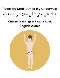 Book Cover for English-Arabic Tickle Me Until I Am in My Underwear Children's Bilingual Picture Book by Richard Carlson