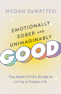 Book Cover for Emotionally Sober and Unimaginably Good by Megan Dematteo